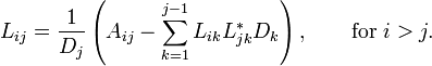 L_{ij} = frac{1}{D_{j}} left( A_{ij} - sum_{k=1}^{j-1} L_{ik} L_{jk}^* D_{k} right), qquadmbox{for } i>j. 